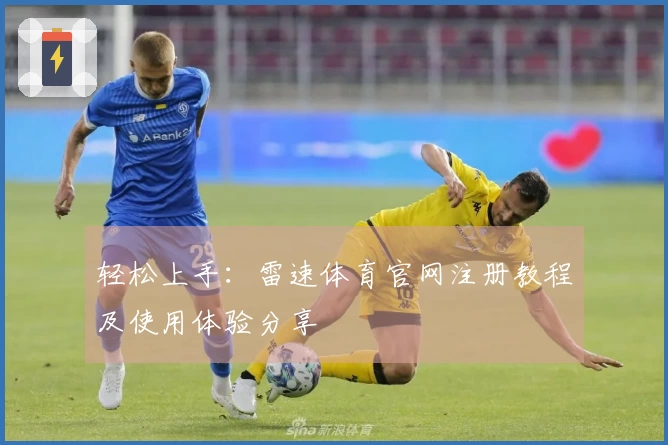 轻松上手：雷速体育官网注册教程及使用体验分享