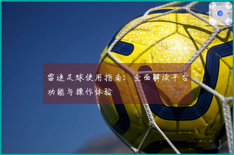 雷速足球使用指南：全面解读平台功能与操作体验