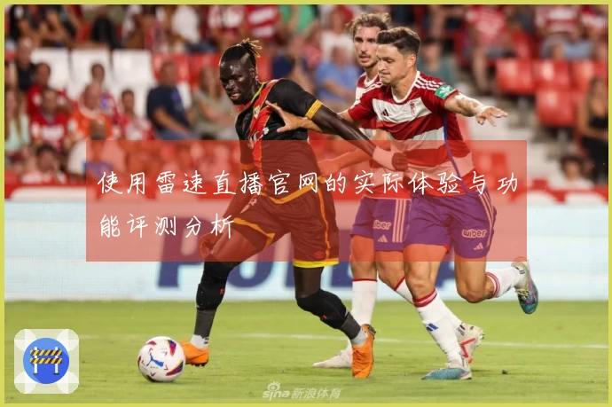 使用雷速直播官网的实际体验与功能评测分析