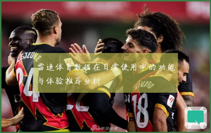 雷速体育数据在日常使用中的功能与体验推荐分析