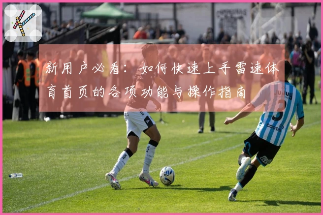 新用户必看：如何快速上手雷速体育首页的各项功能与操作指南