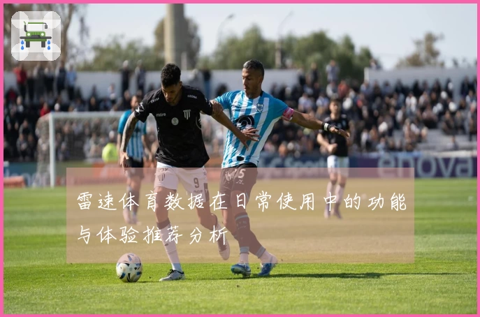 雷速体育数据在日常使用中的功能与体验推荐分析