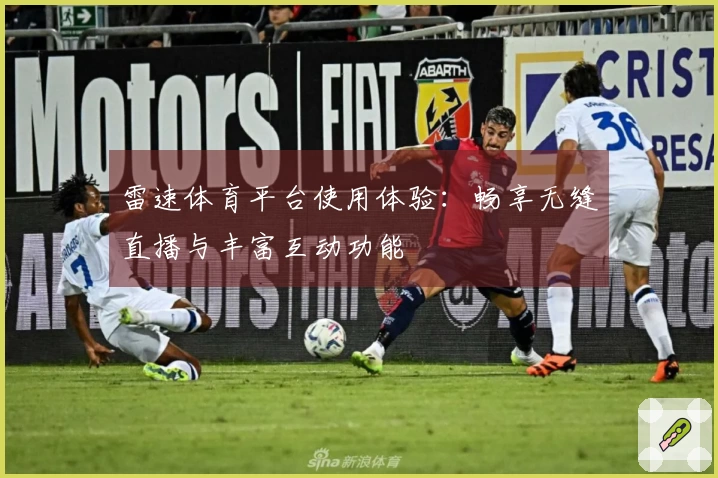 雷速体育平台使用体验：畅享无缝直播与丰富互动功能