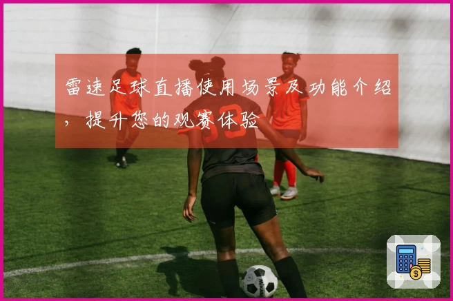 雷速足球直播使用场景及功能介绍，提升您的观赛体验